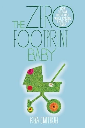 Imagen de archivo de The Zero Footprint Baby : How to Save the Planet While Raising a Healthy Baby a la venta por Better World Books: West