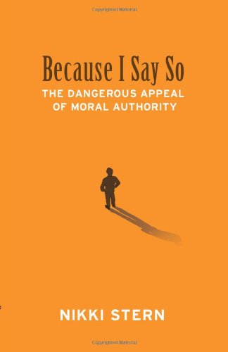 Stock image for Because I Say So: The Dangerous Appeal of Moral Authority for sale by SecondSale