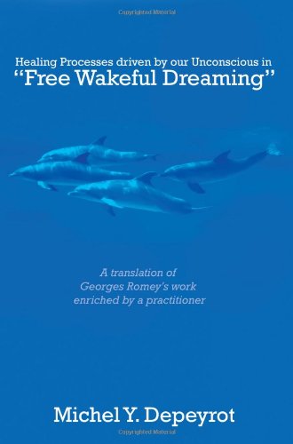 Stock image for Healing Processes driven by our Unconscious in Free Wakeful Dreaming : A translation of Georges Romey s work enriched by a practitioner for sale by Dave's Books