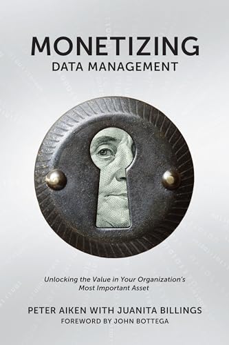 Imagen de archivo de Monetizing Data Management: Finding the Value in your Organization's Most Important Asset a la venta por GF Books, Inc.