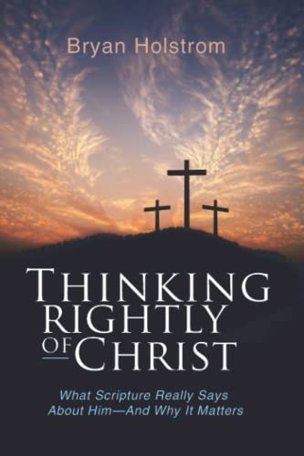 Stock image for Thinking Rightly about Christ : What Scripture Really Says about Him - and Why It Matters for sale by Better World Books