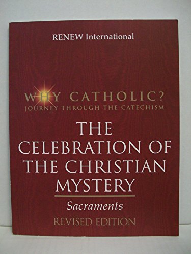 Why Catholic? The Celebration of the Christian Mystery: Sacraments (Why Catholic?) Revised Edition