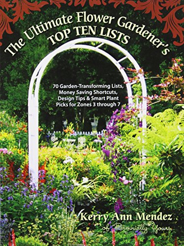 Stock image for The Ultimate Flower Gardener's Top Ten Lists : 70 Garden-Transforming Lists, Money Saving Shortcuts, Design Tips and Smart Plant Picks for Zones 3 Through 7 for sale by Better World Books