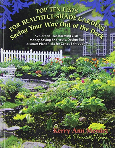 Stock image for TOP TEN LISTS for Beautiful Shade Gardens : 52 Garden-Transforming Lists, Money-Saving Shortcuts, Design Tips and Smart Plant Picks for Zones 3 through 7: Seeing Your Way Out of the Dark for sale by Better World Books