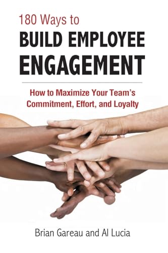 180 Ways to Build Employee Engagement: How to Maximize Your Teamâ€™s Commitment, Effort and Loyalty (9781935537922) by Lucia, Al; Gareau, Brian