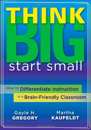 Think Big, Start Small: How to Differentiate Instruction in a Brain-Friendly Classroom (Strategies to Engage, Explore, and Extend the Curriculum) (9781935543060) by Gayle Gregory; Martha Kaufeldt