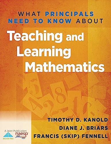 What Principals Need to Know about Teaching and Learning Mathematics (9781935543558) by Timothy D. Kanold; Diane J. Briars; Francis (Skip) Fennell