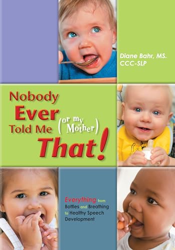 Imagen de archivo de Nobody Ever Told Me (or my Mother) That!: Everything from Bottles and Breathing to Healthy Speech Development a la venta por Wonder Book