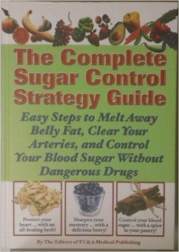 Stock image for The Complete Sugar Control Strategy Guide: Easy Steps to Melt Away Belly Fat, Clear Your Arteries, and Control Your Blood Sugar Without Dangerous Drugs for sale by Books of the Smoky Mountains