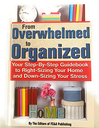 Imagen de archivo de From Overwhelmed to Organized - Your Step-By-Step Guidebook to Right-Sizing Your Home and Down-Sizing Your Stress a la venta por GoldBooks