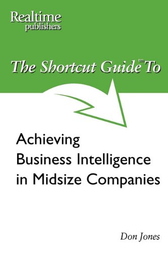 The Shortcut Guide to Achieving Business Intelligence in Midsize Companies (9781935581116) by Jones, Don