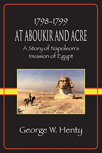 9781935585237: At Aboukir and Acre: A Story of Napoleon's Invasion of Egypt: A Story of Napoleon's Invasion of Egypt (Henty Homeschool History Series)