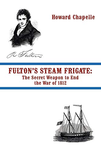 Fulton's Steam Frigate: The Secret Weapon to End the War of 1812 (9781935585848) by Chapelle, Howard