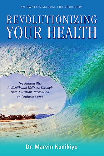 Stock image for Revolutionizing Your Health: The Natural Way to Health and Wellness Through Diet, Nutrition, Prevention and Natural Cures (An Owner's Manual for Your Body) for sale by Ergodebooks