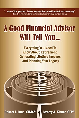 Stock image for A Good Financial Advisor Will Tell You.: Everything You Need to Know About Retirement, Generating Lifetime Income, And Planning Your Legacy for sale by Better World Books