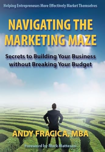 Imagen de archivo de Navigating the Marketing Maze: Secrets to Building Your Business Without Breaking Your Budget Fracica MBA, Andy and Matteson, Mark a la venta por Aragon Books Canada
