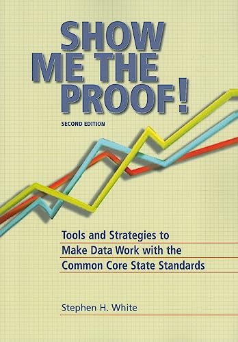 Show Me the Proof: Tools and Strategies to Make Data Work for the Common Core State Standards (9781935588085) by White Ed.D, Stephen
