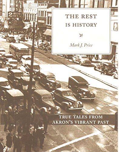 Beispielbild fr The Rest Is History : True Tales from Akron's Vibrant Past zum Verkauf von Better World Books