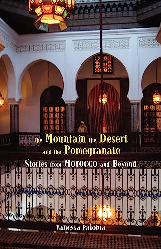 Imagen de archivo de The Mountain, the Desert and the Pomegranate: Stories from Morocco and Beyond a la venta por California Books