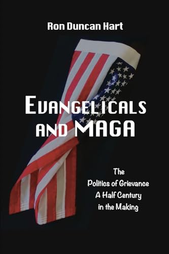Stock image for Evangelicals and MAGA: Politics of Grievance a Half Century in the Making for sale by California Books