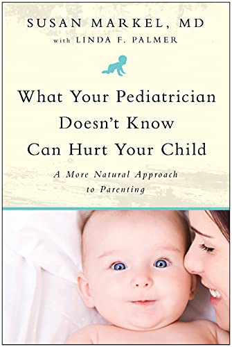Imagen de archivo de What Your Pediatrician Doesn't Know Can Hurt Your Child : A More Natural Approach to Parenting a la venta por Better World Books