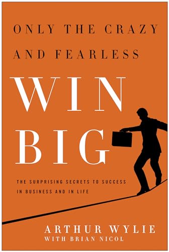 Stock image for Only the Crazy and Fearless Win BIG! : The Surprising Secrets to Success in Business and in Life for sale by Better World Books: West