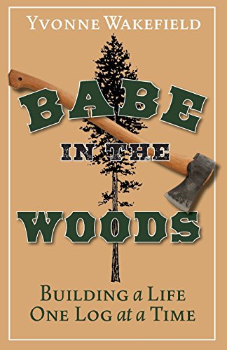Stock image for Babe in the Woods: Building a Life One Log at a Time for sale by ThriftBooks-Atlanta