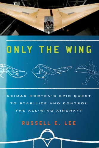 Stock image for Only the Wing: Reimar Horten's Epic Quest to Stabilize and Control the All-Wing Aircraft for sale by Front Cover Books