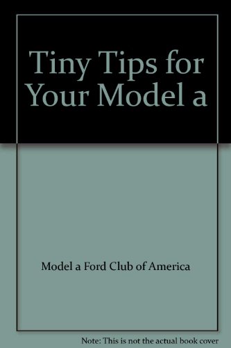 Stock image for Tiny Tips for Your Model A: A Compilation of Tiny Tips, Red E. Power Tips, and Member Submitted Tips Originally Published in the Restorer Magazine for sale by Small World Books