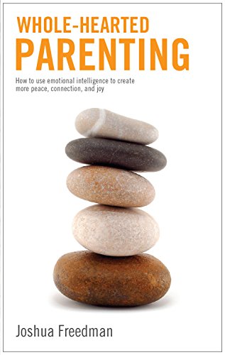 

Whole-Hearted Parenting: How to use emotional intelligence to create more peace, connection, and joy