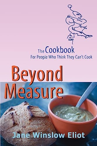 Stock image for Beyond Measure - The Cookbook For People Who Think They Cant Cook for sale by Ezekial Books, LLC