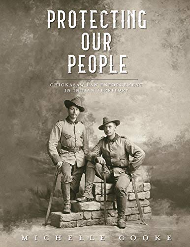 Stock image for Protecting Our People: Chickasaw Law Enforcement in Indian Territory for sale by Conover Books