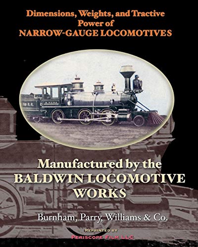 Dimensions, Weights, and Tractive Power of Narrow-Gauge Locomotives : Manufactured by the Baldwin Locomotive Works - Burnham Parry Williams Co.