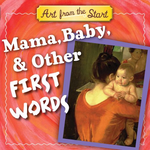 Imagen de archivo de Mama, Baby, & Other First Words (Art from the Start) a la venta por Your Online Bookstore