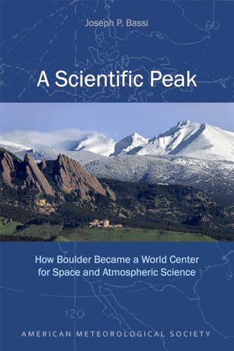9781935704850: A Scientific Peak: How Boulder Became a World Center for Space and Atmospheric Science