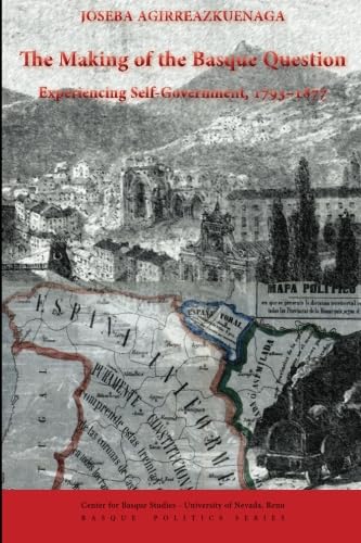 Beispielbild fr The Making of the Basque Question: Experiencing Self-Government, 1793-1877 zum Verkauf von Revaluation Books