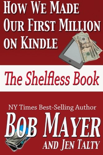 How We Made Our First Million on Kindle: The Shelfless Book (9781935712862) by Mayer, Bob; Talty, Jen