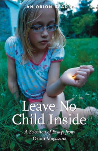 Stock image for Leave No Child Inside: A Selection of Essays from Orion Magazine for sale by Revaluation Books