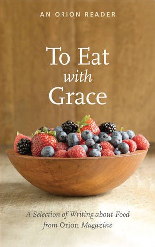 Stock image for To Eat with Grace : A Selection of Writing about Food from Orion Magazine for sale by Better World Books: West
