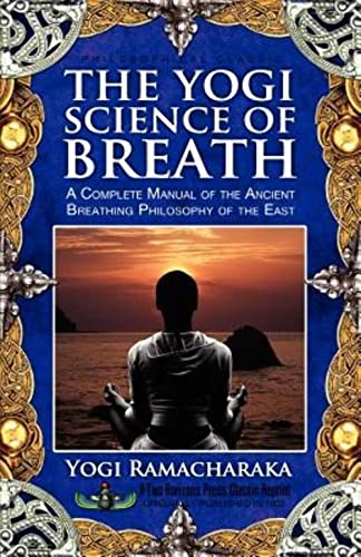 The Yogi Science of Breath: A Complete Manual of the Ancient Breathing Philosophy of the East (9781935721345) by Yogi Ramacharaka