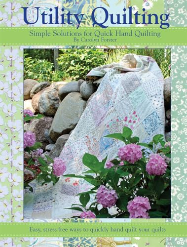 Utility Quilting: Simple Solutions for Quick Hand Quilting: Easy, Stress Free Ways to Quickly Han...