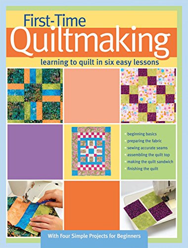 Beispielbild fr First-Time Quiltmaking: Learning to Quilt in Six Easy Lessons (Landauer) Step-by-Step Beginners Quilting Guide with Easy-to-Follow Instructions, Color Photos, and 4 Starting Quilt Patterns zum Verkauf von Goodwill Books