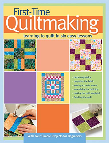 Stock image for First-Time Quiltmaking: Learning to Quilt in Six Easy Lessons (Landauer) Step-by-Step Beginner's Quilting Guide with Easy-to-Follow Instructions, Color Photos, and 4 Starting Quilt Patterns for sale by SecondSale