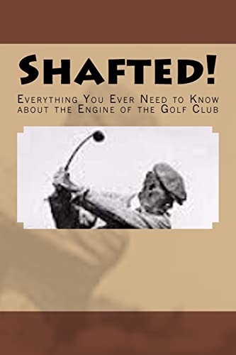 Stock image for Shafted! Everything You Ever Need To Know about the Engine of the Golf Club for sale by Books Unplugged