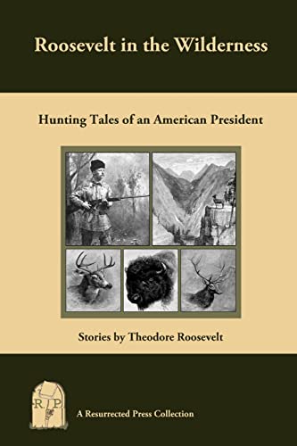 Roosevelt in the Wilderness: Hunting Tales of an American President (9781935774686) by Roosevelt, Theodore