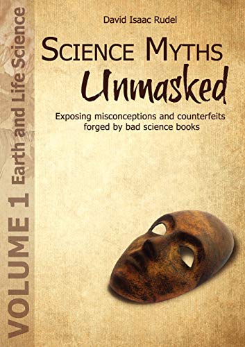 Imagen de archivo de Science Myths Unmasked : Exposing misconceptions and counterfeits forged by bad science books (Vol. 1: Earth and Life Science) a la venta por Better World Books