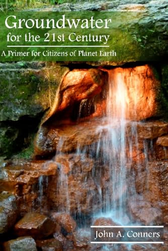 Beispielbild fr Conners, J: Groundwater for the 21st Century: A Primer for Citizens of Planet Earth zum Verkauf von Buchpark