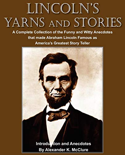 Stock image for Lincolns Yarns and Stories: A Complete Collection of the Funny and Witty Anecdotes that made Abraham Lincoln Famous as Americas Greatest Story Teller for sale by Friends of  Pima County Public Library