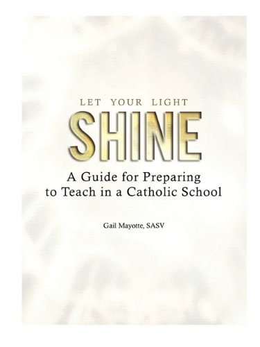 Stock image for Let Your Light Shine: A Guide for Preparing to Teach in a Catholic School for sale by ThriftBooks-Atlanta