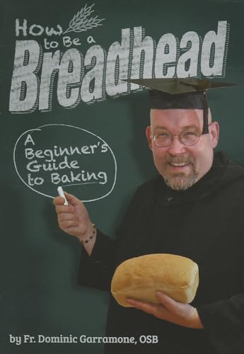 How to Be a Breadhead: A Beginner's Guide to Baking (9781935806370) by Fr. Dominic Garramone